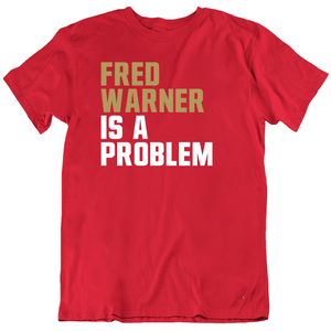 Fred Warner Is A Problem San Francisco Football Fan T Shirt