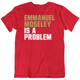 Emmanuel Moseley Is A Problem San Francisco Football Fan T Shirt