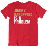 Jimmy Garoppolo Is A Problem San Francisco Football Fan T Shirt