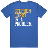 Stephen Curry Is A Problem Golden State Basketball Fan T Shirt