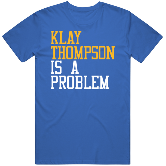 Klay Thompson Is A Problem Golden State Basketball Fan T Shirt