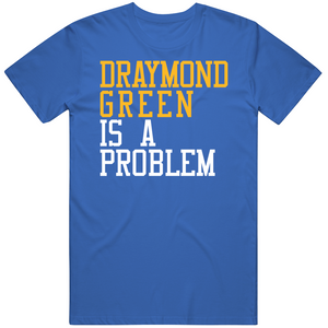 Draymond Green Is A Problem Golden State Basketball Fan T Shirt