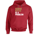 George Kittle Is A Problem San Francisco Football Fan T Shirt