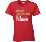 Jimmy Garoppolo Is A Problem San Francisco Football Fan T Shirt