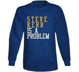 Steve Kerr Is A Problem Golden State Basketball Fan T Shirt