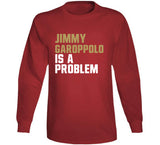 Jimmy Garoppolo Is A Problem San Francisco Football Fan T Shirt