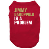 Jimmy Garoppolo Is A Problem San Francisco Football Fan T Shirt