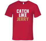 Jerry Rice Catch Like Jerry San Francisco Football Fan T Shirt