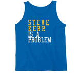 Steve Kerr Is A Problem Golden State Basketball Fan T Shirt