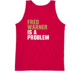 Fred Warner Is A Problem San Francisco Football Fan T Shirt