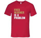 Fred Warner Is A Problem San Francisco Football Fan T Shirt