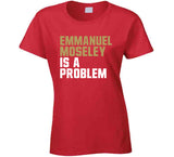 Emmanuel Moseley Is A Problem San Francisco Football Fan T Shirt