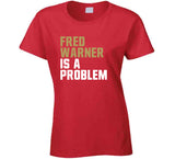 Fred Warner Is A Problem San Francisco Football Fan T Shirt