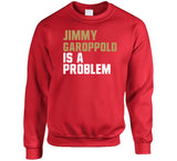 Jimmy Garoppolo Is A Problem San Francisco Football Fan T Shirt