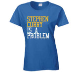 Stephen Curry Is A Problem Golden State Basketball Fan T Shirt