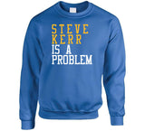 Steve Kerr Is A Problem Golden State Basketball Fan T Shirt