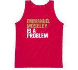 Emmanuel Moseley Is A Problem San Francisco Football Fan T Shirt